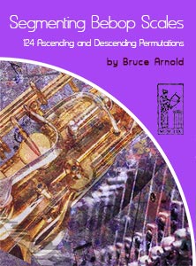 Segmenting Bebop Scales 124 Ascending and Descending Permutations by Bruce Arnold